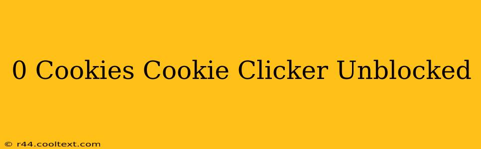 0 Cookies Cookie Clicker Unblocked