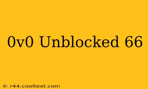 0v0 Unblocked 66