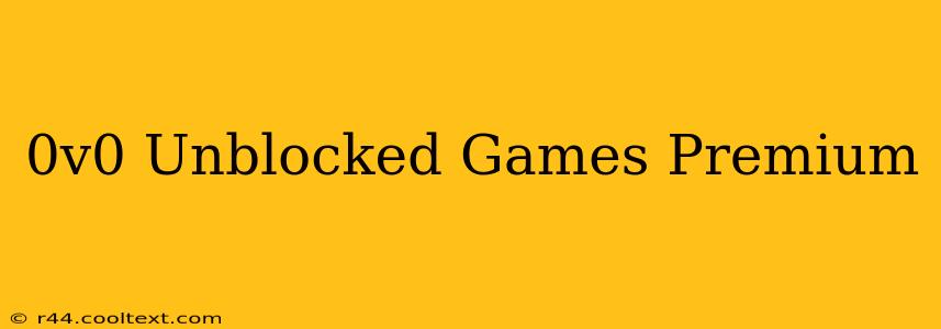 0v0 Unblocked Games Premium