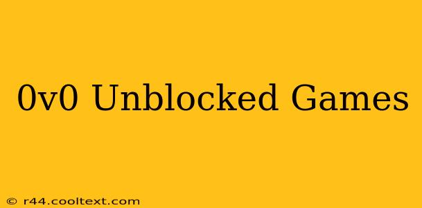 0v0 Unblocked Games