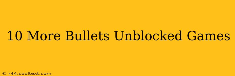 10 More Bullets Unblocked Games