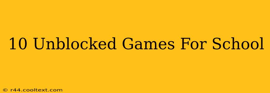 10 Unblocked Games For School