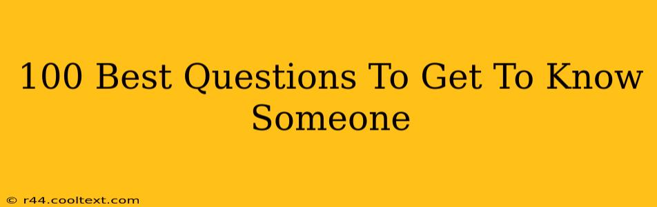 100 Best Questions To Get To Know Someone