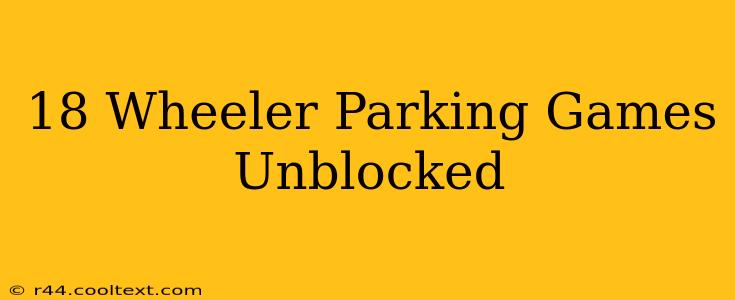 18 Wheeler Parking Games Unblocked