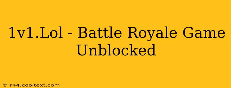 1v1.Lol - Battle Royale Game Unblocked