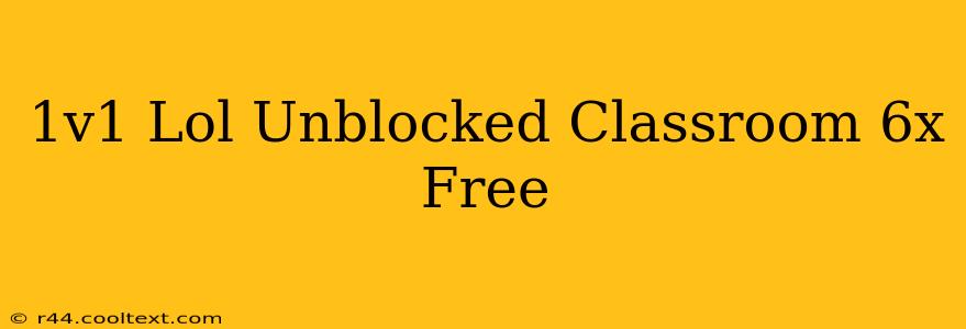 1v1 Lol Unblocked Classroom 6x Free