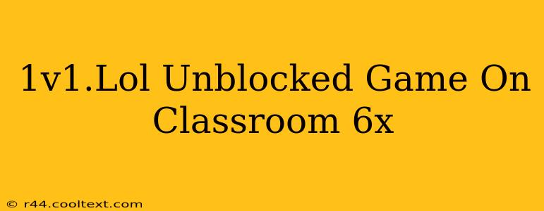 1v1.Lol Unblocked Game On Classroom 6x