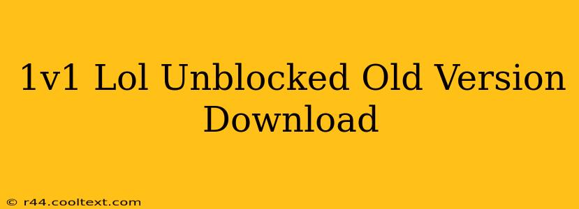 1v1 Lol Unblocked Old Version Download