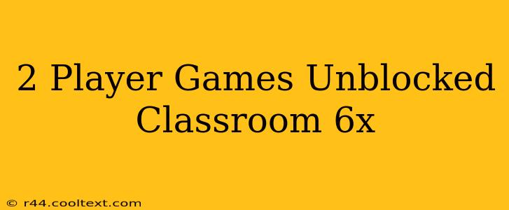 2 Player Games Unblocked Classroom 6x