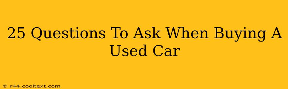 25 Questions To Ask When Buying A Used Car