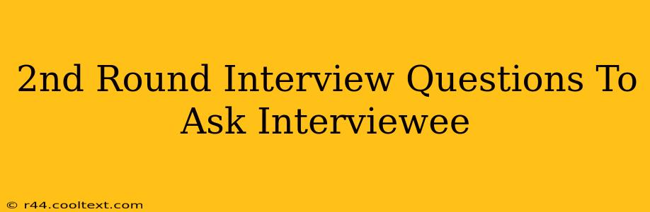 2nd Round Interview Questions To Ask Interviewee