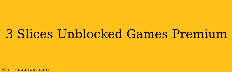 3 Slices Unblocked Games Premium