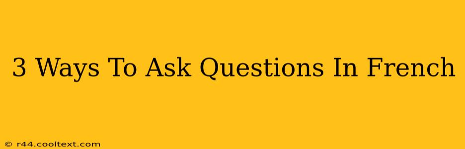 3 Ways To Ask Questions In French