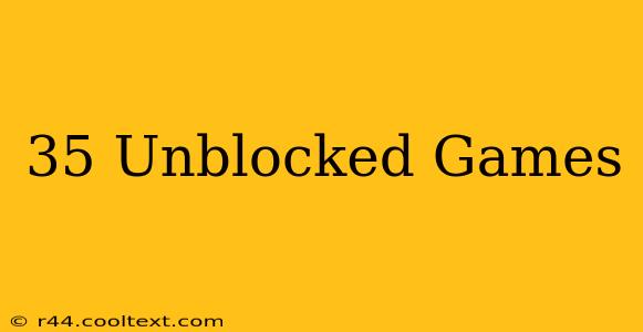 35 Unblocked Games