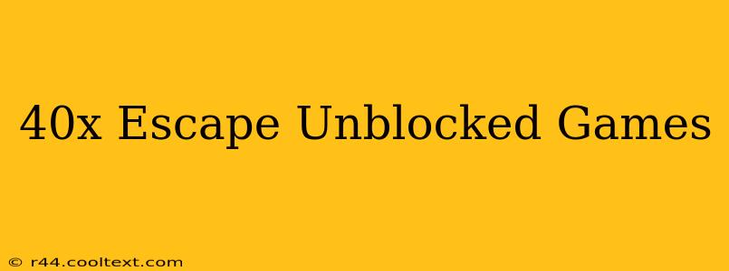 40x Escape Unblocked Games