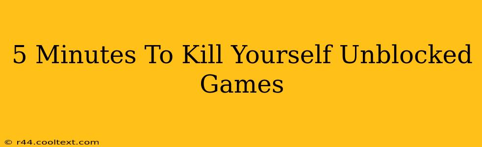 5 Minutes To Kill Yourself Unblocked Games