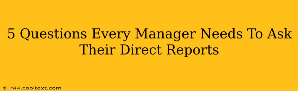 5 Questions Every Manager Needs To Ask Their Direct Reports