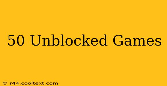 50 Unblocked Games