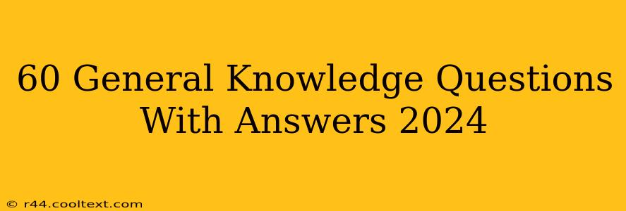 60 General Knowledge Questions With Answers 2024