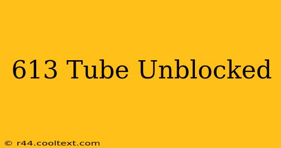 613 Tube Unblocked