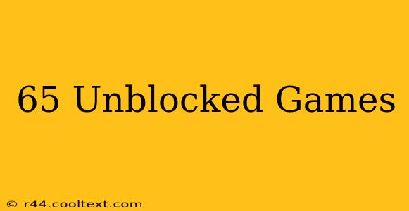 65 Unblocked Games