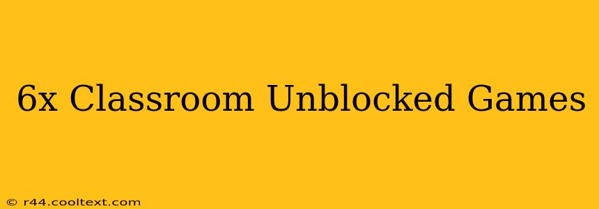 6x Classroom Unblocked Games