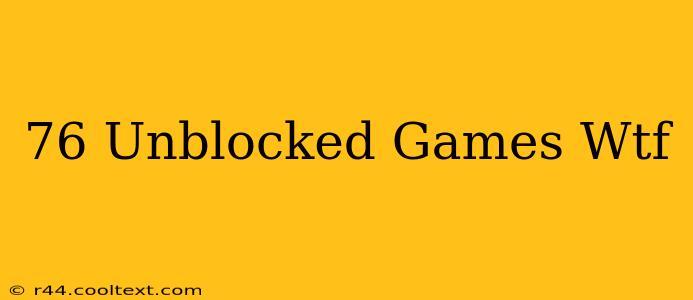 76 Unblocked Games Wtf