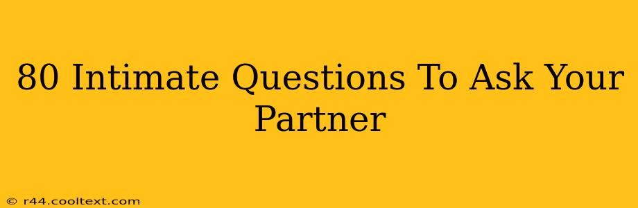 80 Intimate Questions To Ask Your Partner