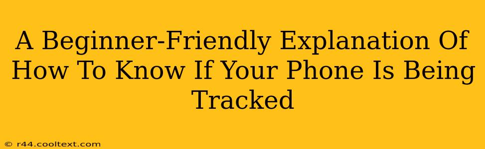 A Beginner-Friendly Explanation Of How To Know If Your Phone Is Being Tracked