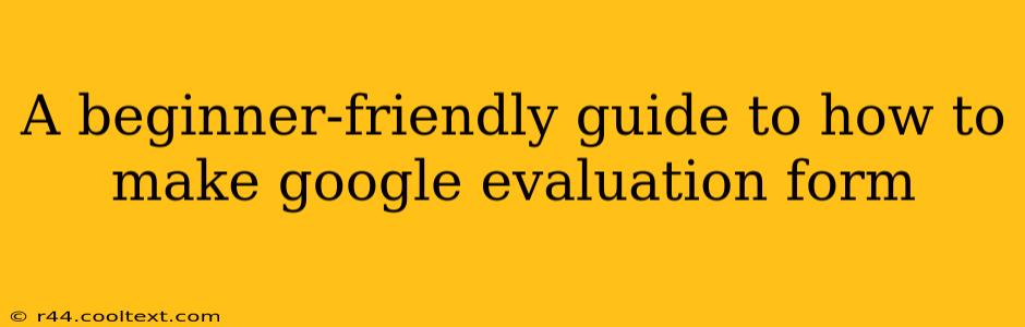 A beginner-friendly guide to how to make google evaluation form