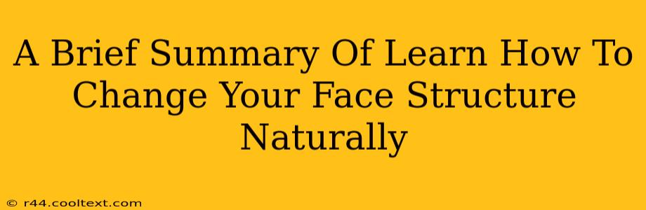 A Brief Summary Of Learn How To Change Your Face Structure Naturally