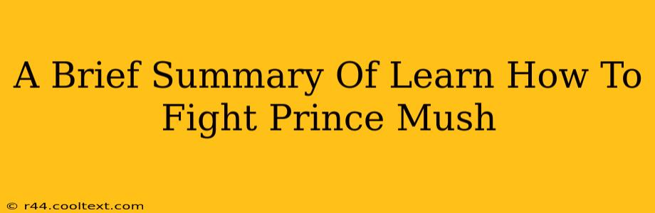 A Brief Summary Of Learn How To Fight Prince Mush