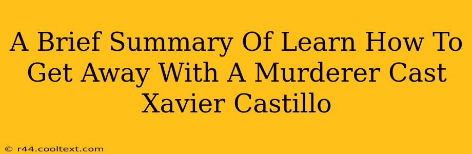 A Brief Summary Of Learn How To Get Away With A Murderer Cast Xavier Castillo