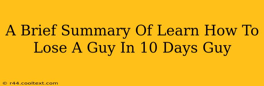 A Brief Summary Of Learn How To Lose A Guy In 10 Days Guy