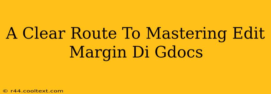 A Clear Route To Mastering Edit Margin Di Gdocs