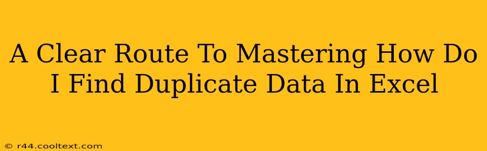 A Clear Route To Mastering How Do I Find Duplicate Data In Excel