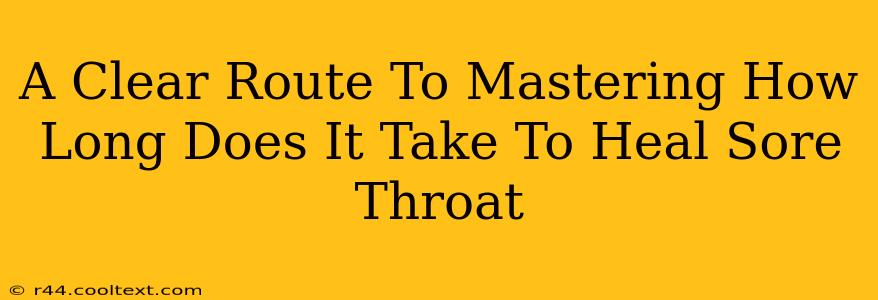 A Clear Route To Mastering How Long Does It Take To Heal Sore Throat