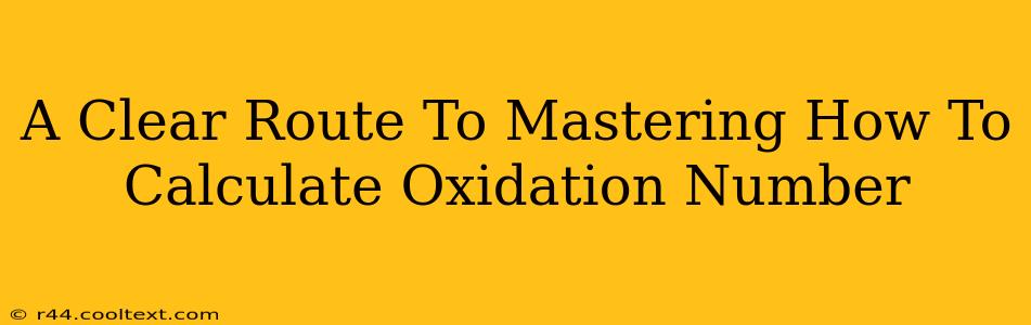 A Clear Route To Mastering How To Calculate Oxidation Number