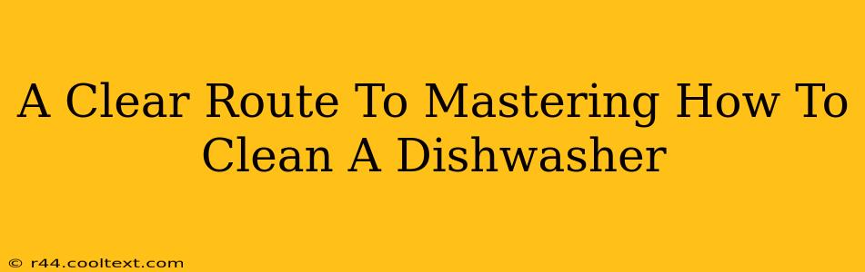 A Clear Route To Mastering How To Clean A Dishwasher