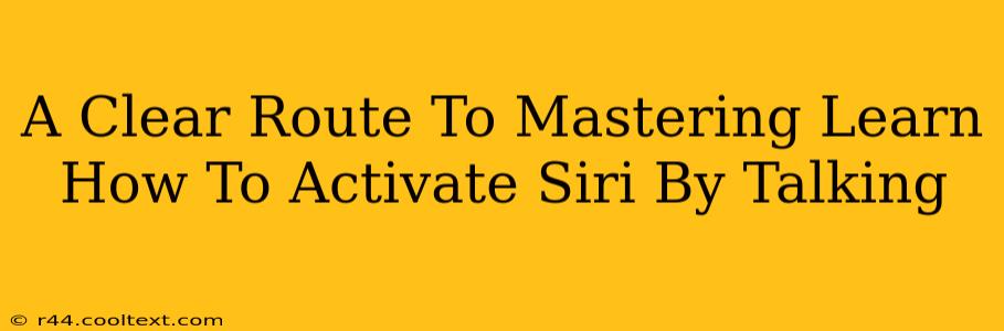 A Clear Route To Mastering Learn How To Activate Siri By Talking