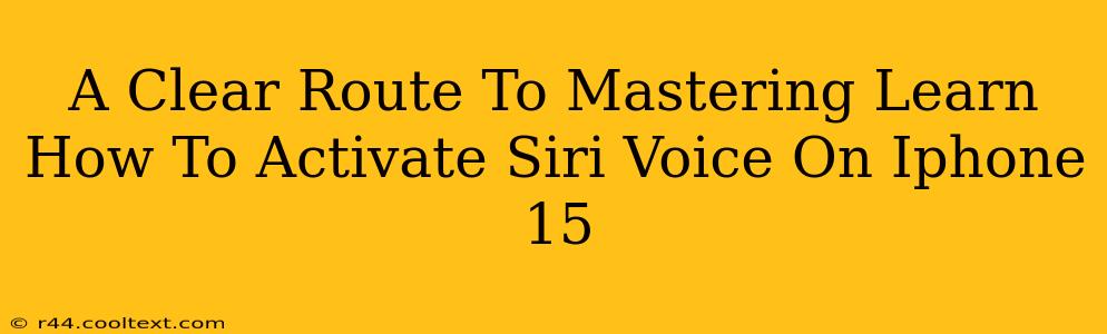 A Clear Route To Mastering Learn How To Activate Siri Voice On Iphone 15