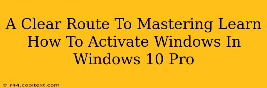 A Clear Route To Mastering Learn How To Activate Windows In Windows 10 Pro