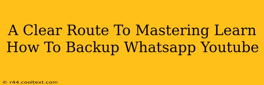 A Clear Route To Mastering Learn How To Backup Whatsapp Youtube