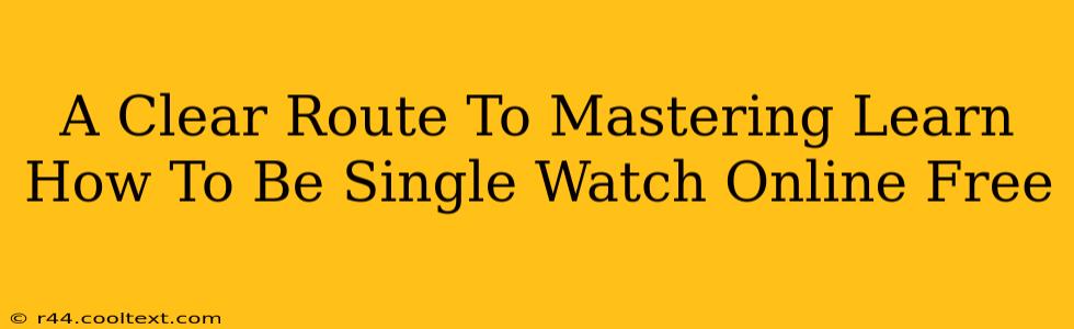 A Clear Route To Mastering Learn How To Be Single Watch Online Free