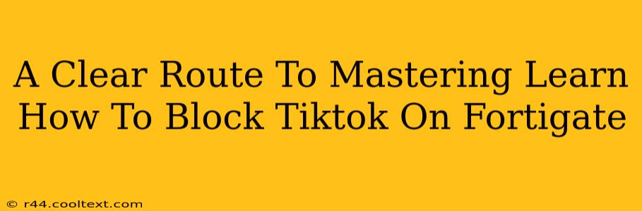 A Clear Route To Mastering Learn How To Block Tiktok On Fortigate