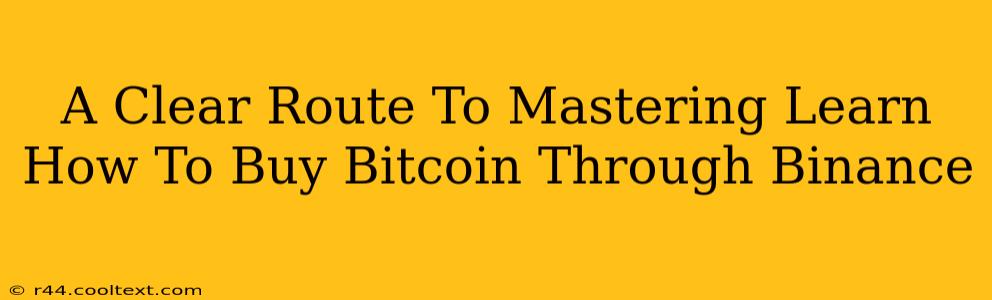 A Clear Route To Mastering Learn How To Buy Bitcoin Through Binance