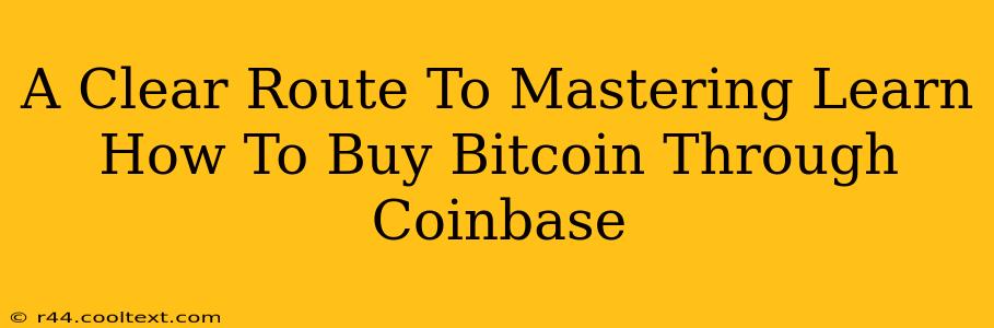 A Clear Route To Mastering Learn How To Buy Bitcoin Through Coinbase