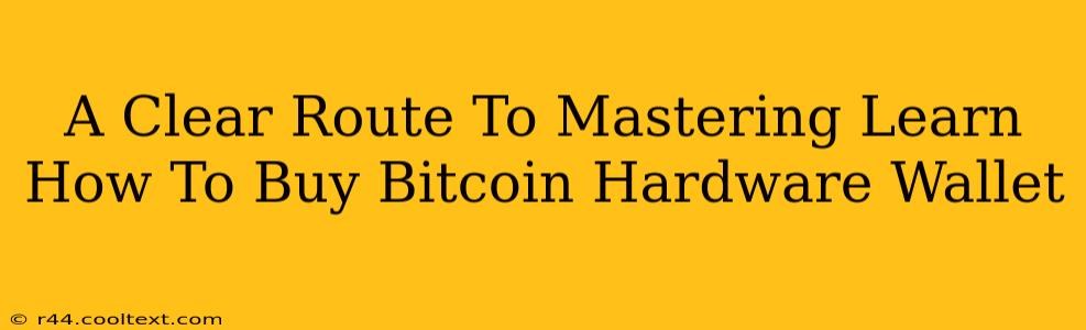 A Clear Route To Mastering Learn How To Buy Bitcoin Hardware Wallet