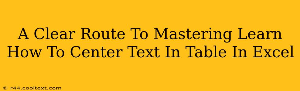 A Clear Route To Mastering Learn How To Center Text In Table In Excel