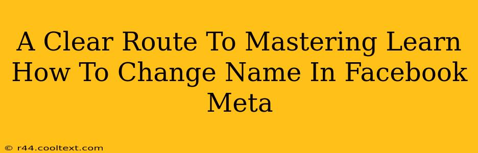 A Clear Route To Mastering Learn How To Change Name In Facebook Meta